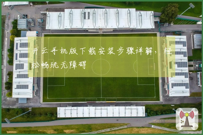 开云手机版下载安装步骤详解，轻松畅玩无障碍